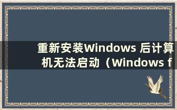 重新安装Windows 后计算机无法启动（Windows failed to start after reinstallation）